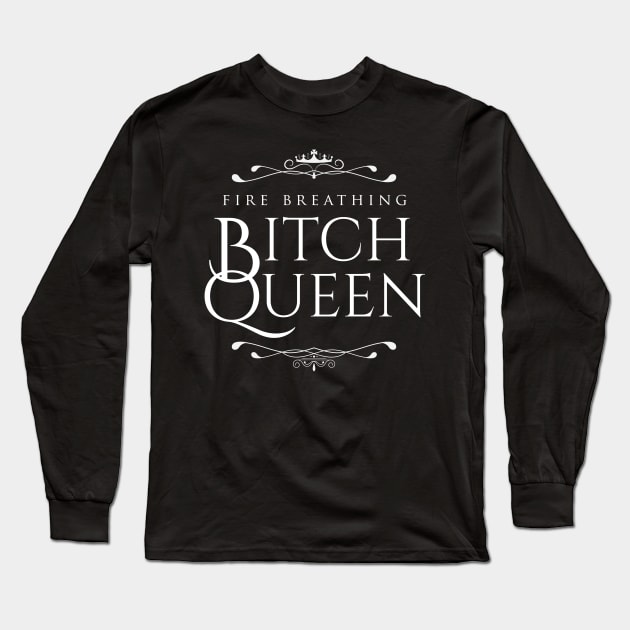 Fire Breathing Bitch Queen (white) Long Sleeve T-Shirt by Epic Færytales